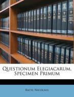 Questionum Elegiacarum, Specimen Primum di Bach Nicolaus edito da Nabu Press