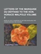 Letters of the Marquise Du Deffand to the Hon. Horace Walpole Volume 2 di Marie De Vichy Chamrond Du Deffand edito da Rarebooksclub.com
