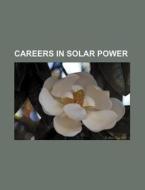 Careers In Solar Power di U. S. Government, Carl Von Linne edito da Books Llc, Reference Series