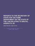 Reports To The Secretary Of State For The Home Department On The State Of The Law Relating To Brutal Assaults, &c di U S Government, Great Britain Home Office edito da Rarebooksclub.com
