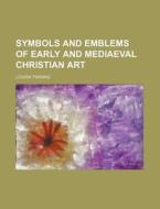 Symbols And Emblems Of Early And Mediaeval Christian Art di Louisa Twining edito da General Books Llc