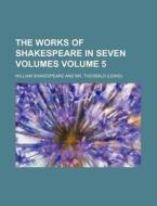 The Works of Shakespeare in Seven Volumes Volume 5 di William Shakespeare edito da Rarebooksclub.com