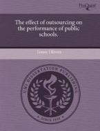 The Effect Of Outsourcing On The Performance Of Public Schools. di Lonny J Rivera edito da Proquest, Umi Dissertation Publishing