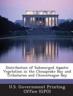 Distribution Of Submerged Aquatic Vegetation In The Chesapeake Bay And Tributaries And Chincoteague Bay edito da Bibliogov