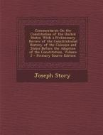 Commentaries on the Constitution of the United States: With a Preliminary Review of the Constitutional History of the Colonies and States Before the a di Joseph Story edito da Nabu Press