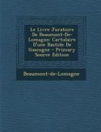 Le Livre Juratoire de Beaumont-de-Lomagne: Cartulaire D'Une Bastide de Gascogne di Beaumont-De-Lomagne edito da Nabu Press
