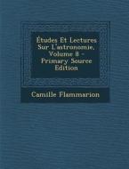 Etudes Et Lectures Sur L'Astronomie, Volume 8 di Camille Flammarion edito da Nabu Press