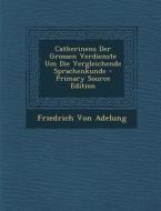 Catherinens Der Grossen Verdienste Um Die Vergleichende Sprachenkunde di Friedrich Von Adelung edito da Nabu Press