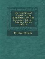 The Teaching of English in the Elementary and the Secondary School di Percival Chubb edito da Nabu Press
