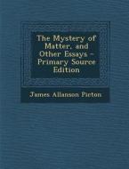 The Mystery of Matter, and Other Essays di James Allanson Picton edito da Nabu Press