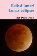 Eclissi Lunari - Lunar eclipses di Pier Paolo Ricci edito da Lulu.com