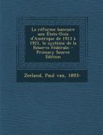 La Reforme Bancaire Aux Etats-Unis D'Amerique de 1913 a 1921, Le Systeme de La Reserve Federale; di Paul Van Zeeland edito da Nabu Press
