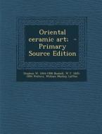 Oriental Ceramic Art; - Primary Source Edition di Stephen W. 1844-1908 Bushell, W. T. 1820-1894 Walters, William MacKay Laffan edito da Nabu Press