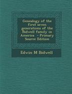 Genealogy of the First Seven Generations of the Bidwell Family in America di Edwin M. Bidwell edito da Nabu Press