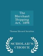The Merchant Shipping Act, 1894 - Scholar's Choice Edition di Thomas Edward Scrutton edito da Scholar's Choice
