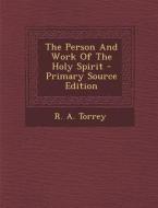 The Person and Work of the Holy Spirit di R. a. Torrey edito da Nabu Press