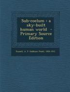 Sub-Coelum: A Sky-Built Human World - Primary Source Edition edito da Nabu Press