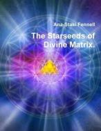 The Starseeds of Divine Matrix. di Ana-Stasi Fennell edito da Lulu.com