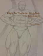 Keys To The Inner Kingdom For Beginners di Raymond Boea edito da Lulu.com