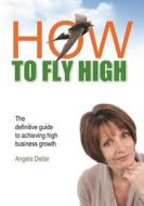How To Fly High (5) di Angela Dellar edito da Lulu.com