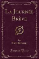 Hermant, A: Journée Brève (Classic Reprint) di Abel Hermant edito da Forgotten Books