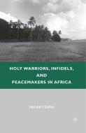 Holy Warriors, Infidels, and Peacemakers in Africa di Y. Tesfai edito da PALGRAVE