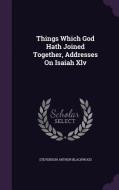 Things Which God Hath Joined Together, Addresses On Isaiah Xlv di Stevenson Arthur Blackwood edito da Palala Press