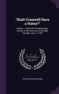 Shall Cromwell Have A Statue? di Charles Francis Adams edito da Palala Press