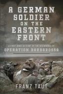 A German Soldier on the Eastern Front: A First Hand Account of the Beginnings of Operation Barbarossa di Franz Taut edito da PEN & SWORD MILITARY