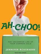 Ah-Choo!: The Uncommon Life of Your Common Cold di Jennifer Ackerman edito da Tantor Audio