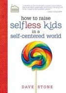 How to Raise Selfless Kids in a Self-Centered World di Dave Stone edito da THOMAS NELSON PUB