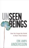 Unseen Beings: How We Forgot the World Is More Than Human di Erik Jampa Anderssen edito da HAY HOUSE