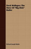 Dock Walloper; The Story of Big Dick Butler di Richard Joseph Butler edito da Kosta Press