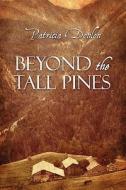 Beyond The Tall Pines di Patricia Donlon edito da Publishamerica