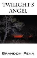 Twilight\'s Angel di Brandon Pena edito da Outskirts Press