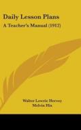 Daily Lesson Plans: A Teacher's Manual (1912) di Walter Lowrie Hervey, Melvin Hix edito da Kessinger Publishing