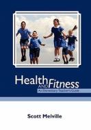 Health and Fitness: An Elementary Teacher's Guide di Scott Melville edito da Booksurge Publishing