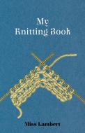 My Knitting Book di Miss Lambert edito da Jennings Press