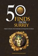 50 Finds From Surrey di David Williams edito da Amberley Publishing