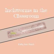 Inchworms in the Classroom di Kathy Ann Beach edito da America Star Books