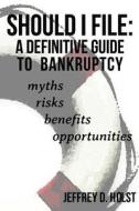 Should I File: A Definitive Guide to Bankruptcy di Jeffrey D. Holst edito da Createspace