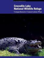 Crocodile Lake National Wildlife Refuge Comprehensive Conservation Plan di U. S. Departm Fish and Wildlife Service edito da Createspace