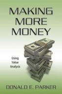 Making More Money: Using Value Analysis di Donald E. Parker edito da Createspace