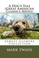 A Dog's Tale (Great American Classics Series): Samuel Clemens Collection di Mark Twain edito da Createspace