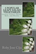 5 Popular Leafy Salad Vegetables: Lettuce, Celery, Chives, Kale, and Parsley di Roby Jose Ciju edito da Createspace
