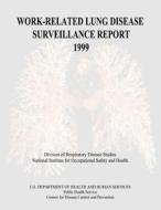 Work-Related Lung Disease Surveillance Report: 1999 di Department of Health and Human Services, Centers for Disease Cont And Prevention, National Institute Fo Safety and Health edito da Createspace