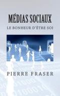 Medias Sociaux: Le Bonheur D'Etre Soi di Pierre Fraser edito da Createspace