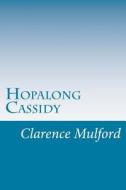 Hopalong Cassidy di Clarence Edward Mulford edito da Createspace