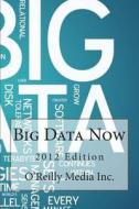 Big Data Now: 2012 Edition di O'Reilly Media Inc edito da Createspace