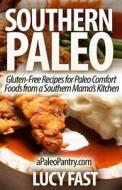 Southern Paleo: Gluten-Free Recipes for Paleo Comfort Foods from a Southern Mama's Kitchen di Lucy Fast edito da Createspace